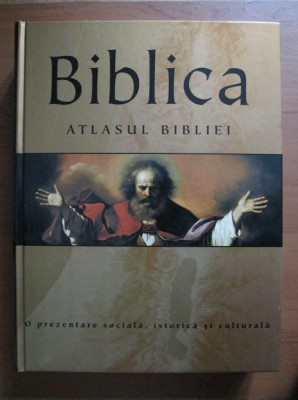 Biblica. Atlasul Bibliei. O prezentare sociala, istorica si culturala foto