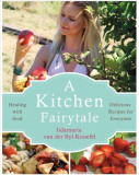 A Kitchen Fairytale: Healing with Food - Delicious Recipes for Everyone