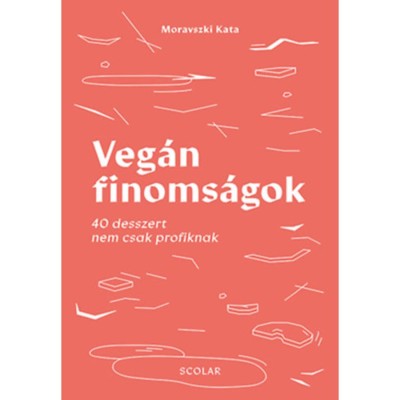 Veg&amp;aacute;n finoms&amp;aacute;gok - 40 desszert nem csak profiknak - Moravszki Kata foto