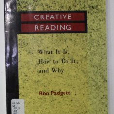 CREATIVE READING , WHAT IT IS , HOW TO DO IT , AND WHY by RON PADGETT , 1997