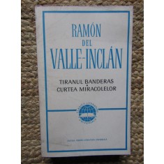 Ramon del Valle Inclan - Tiranul Banderas. Curtea miracolelor