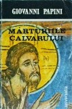 Marturiile Calvarului - Giovanni Papini, Filosofie, Religie, Romana, Coperta Brosata, Stare Buna