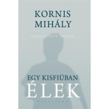 Egy kisfi&uacute;ban &eacute;lek - V&aacute;logatott &iacute;r&aacute;sok - Kornis Mih&aacute;ly