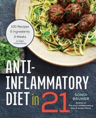 Anti-Inflammatory Diet in 21: 100 Recipes, 5 Ingredients, and 3 Weeks to Fight Inflammation foto