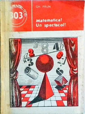 Gheorghe Paun - Matematica? Un spectacol! foto
