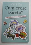 CUM CRESC BAIETII ? - PUBERTATEA PE INTELESUL TUTUROR de ALEX FRITH si FELICITY BROOKS , ilustratii de KATE SUTTON , 2018