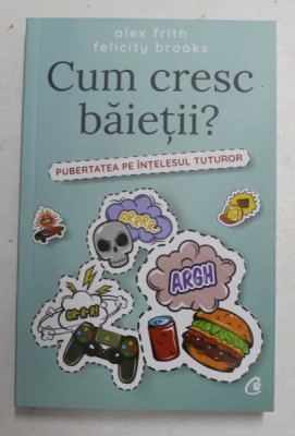 CUM CRESC BAIETII ? - PUBERTATEA PE INTELESUL TUTUROR de ALEX FRITH si FELICITY BROOKS , ilustratii de KATE SUTTON , 2018 foto