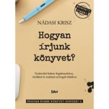 Hogyan &iacute;rjunk k&ouml;nyvet? - Gyakorlati kalauz fogalmaz&aacute;shoz, irodalmi &eacute;s szakmai sz&ouml;vegek &iacute;r&aacute;s&aacute;hoz - N&aacute;dasi Krisz