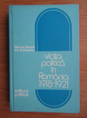 Mircea Musat - Viata politica in Romania (1918-1921) foto