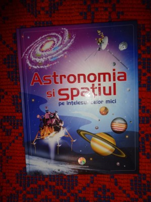 Astronomia si spatiul pe intelesul celor mici / carte educativa copii / an 2019 foto