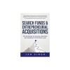 Search Funds &amp; Entrepreneurial Acquisitions: The Roadmap for Buying a Business and Leading it to the Next Level