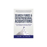 Search Funds &amp; Entrepreneurial Acquisitions: The Roadmap for Buying a Business and Leading it to the Next Level
