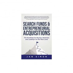 Search Funds & Entrepreneurial Acquisitions: The Roadmap for Buying a Business and Leading it to the Next Level