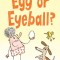 Chick and Brain: Egg or Eyeball?