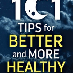 101 Tips for Better And More Healthy Sleep: Practical Advice for More Restful Nights