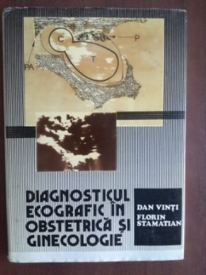Diagnosticul ecografic in obstetrica si ginecologie- Dan Vinti, Florin Stamatian foto