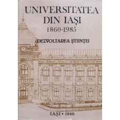 Universitatea Din Iasi 1860-1985 Dezvoltarea Stiintei - Colectiv , O288