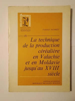 Vasile Neamțu - La technique de la production cerealiere en Valachie et en Moldavie jusqu&amp;#039;au XVIIIe siecle foto