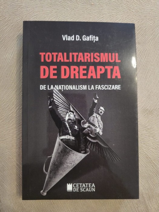 Totalitarismul de dreapta de la nationalism la fascizare - Vlad D. Gafita
