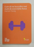 CUM SA NE BUCURAM MAI MULT DE EXERCITIILE FIZICE de DAMON YOUNG , 2020 * LIPSA MIC FRAGMENT COPERTA SPATE