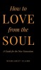 How to Love from the Soul: A Guide for the New Generation