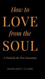 How to Love from the Soul: A Guide for the New Generation