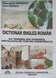 DICTIONAR ENGLEZ-ROMANA CU TERMENI DIN DOMENIUL INSTALATIILOR PENTRU CONSTRUCTII-GEORGETA CIOBANU, IOAN BOR-248653