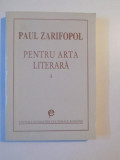 PENTRU ARTA LITERARA , VOL. I de PAUL ZARIFOPOL , 1997