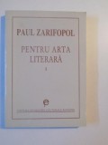 PENTRU ARTA LITERARA , VOL. I de PAUL ZARIFOPOL , 1997
