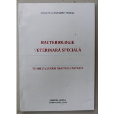 BACTERIOLOGIE VETERINARA SPECIALA , TEORIE SI LUCRARI PRACTICE ILUSTRATE de BOGDAN ALAXEXANDRU TASBAC , 2016