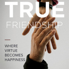 True Friendship: Where Virtue Becomes Happiness