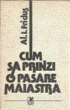 Cumpara ieftin Cum sa prinzi o pasare maiastra, Al. Iacobitz Fridus, Editura Cartea Romaneasca, 1987, Proza, Literatura Romana, Editie Veche, Carti Rare