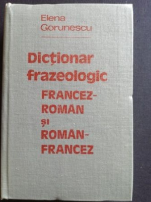 Dictionar frazeologic francez-roman si roman-francez - Elena Gorunescu foto