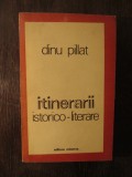 DINU PILLAT.ITINERARII ISTORICO- LITERARE