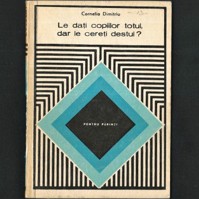 Le dați Copiilor Totul, dar le Cereți Destul? de Cornelia Dimitriu - Seria pentru Părinți foto