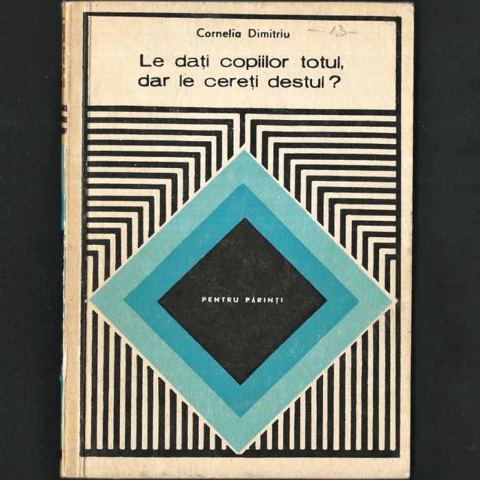 Le dați Copiilor Totul, dar le Cereți Destul? de Cornelia Dimitriu - Seria pentru Părinți