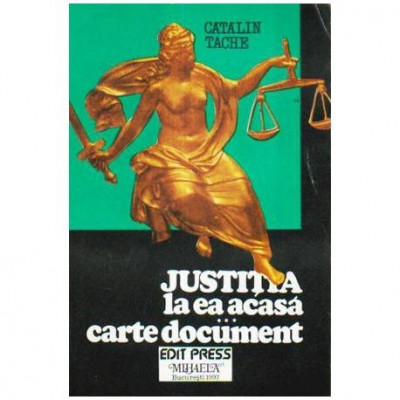 Catalin Tache - Justitia la ea acasa - carte document - 109737 foto