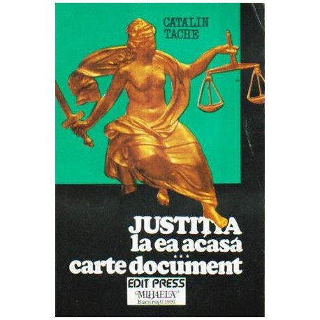 Catalin Tache - Justitia la ea acasa - carte document - 109737