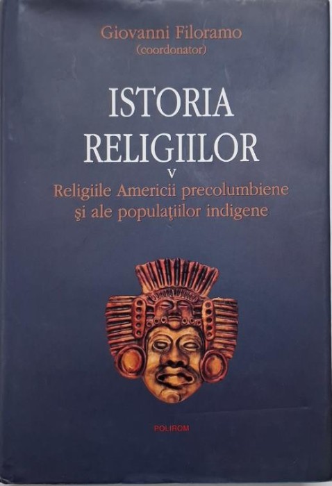 Istoria religiilor, vol. V. Religiile Americii precolumbiene si ale populatiilor indigene &ndash; Givanni Filoramo (coordonator)