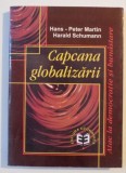 Capcana globalizarii: atac la democratie si bunastare/ H.-P. Martin, H. Schumann