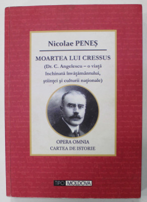 MOARTEA LUI CRESSUS ( DR. C. ANGELESCU - O VIATA INCHINATA INVATAMANTULUI ...CULTURII NATIONALE ) de NICOLAE PENES , 2014 foto