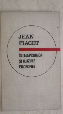 Jean Piaget - Intelepciunea si iluziile filosofiei / filozofiei (vezi detalii pentru livrare in tara) foto