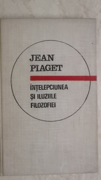 Jean Piaget - Intelepciunea si iluziile filosofiei / filozofiei (vezi detalii pentru livrare in tara)