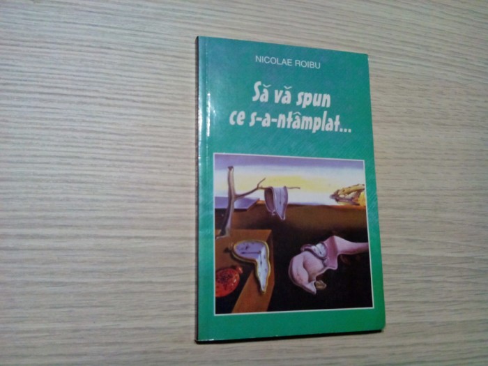 SA VA SPUN CE S-A-NTAMPLAT - Nicolae Roibu (autograf) - Chisinau, 1999, 159 p.