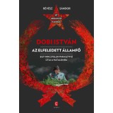 Dobi Istv&aacute;n - Az elfeledett &aacute;llamfő - Egy nincstelen parasztfi&uacute; &uacute;tja a hatalomba - R&eacute;v&eacute;sz S&aacute;ndor