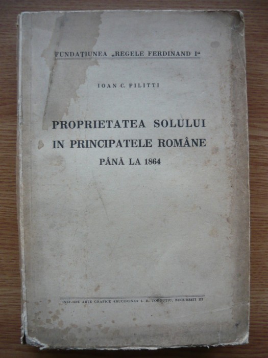 I. C. FILITTI - PROPRIETATEA SOLULUI IN PRINCIPATELE ROMANE PANA LA 1864 (1935)