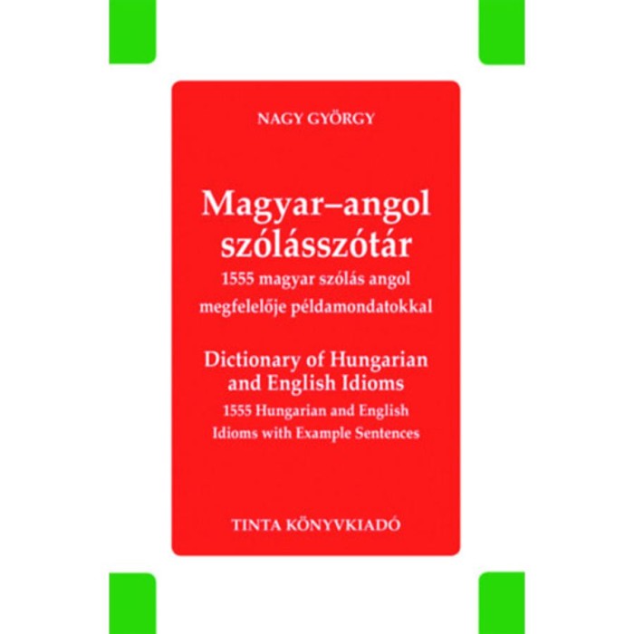 Magyar-angol sz&oacute;l&aacute;ssz&oacute;t&aacute;r - Dictionary of Hungarian and English Idioms - 1555 magyar sz&oacute;l&aacute;s angol megfelelője p&eacute;ldamondatokkal - 1555 Hungarian and En
