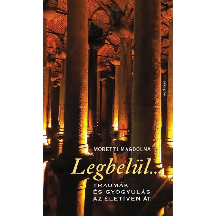Legbel&uuml;l... - Traum&aacute;k &eacute;s gy&oacute;gyul&aacute;s az &eacute;let&iacute;ven &aacute;t - Moretti Magdolna