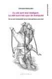 Cu c&acirc;t sunt mai inteligent, cu at&acirc;t sunt mai ușor de manipulat - Paperback brosat - Christel Petitcollin - Philobia