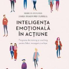 Inteligenta emotionala in actiune - Marcia Hughes, James Bradford Terrell